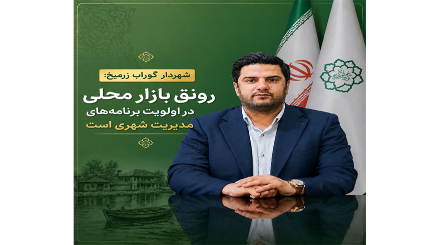 شهردار گوراب زرمیخ:رونق بازار محلی در اولویت برنامه‌های مدیریت شهری است